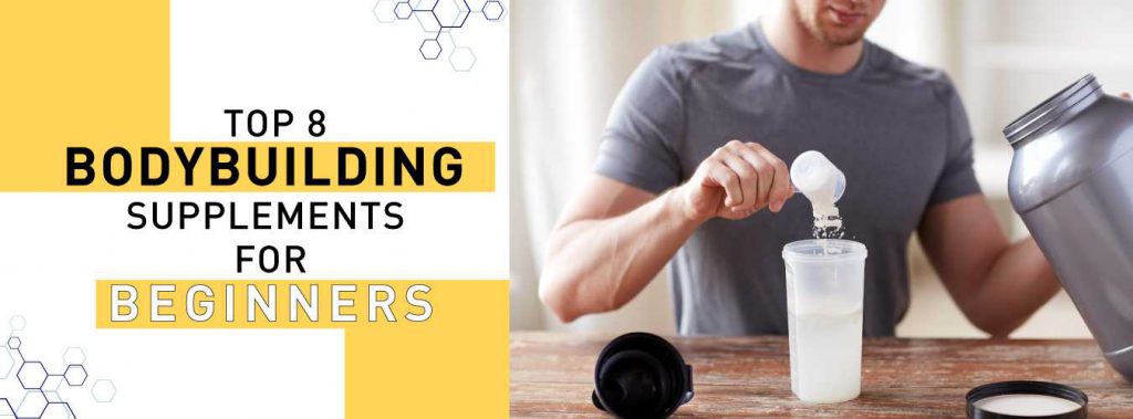 Top 8 Bodybuilding Supplements for Beginners – Benefits & Uses Top 8 Bodybuilding Supplements for Beginners